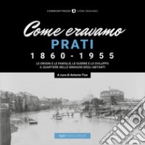 Come eravamo. Prati 1860-1955. Ediz. illustrata libro