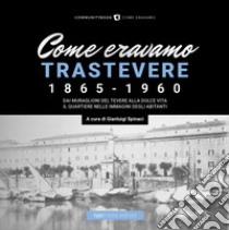 Come eravamo. Trastevere 1865-1960 libro di Spinaci G. (cur.)