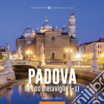 Padova, le 100 meraviglie (+1). Ediz. illustrata libro di Cesaro N. (cur.); Malfitano C. (cur.)