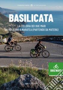 Basilicata Bikeways. La ciclovia dei due mari, da Policoro a Maratea (partendo da Matera) libro di Lapenta M. (cur.); Laurenzana S. (cur.); Smaldone G. (cur.)