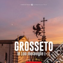 Grosseto, le 100 meraviglie (+1) libro di Sestini C. (cur.)