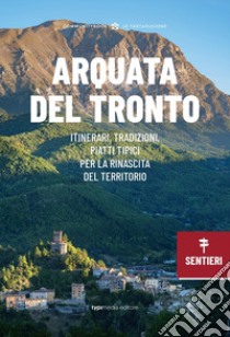 Arquata del Tronto. Itinerari, tradizioni, piatti tipici: la rinascita del territorio libro di Tiso A. (cur.)