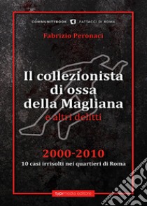 Il collezionista di ossa della Magliana e altri delitti libro di Peronaci F. (cur.)