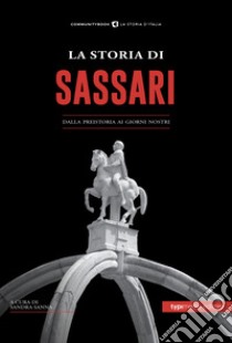 La storia di Sassari. Dalla preistoria ai giorni nostri libro di Sanna S. (cur.)