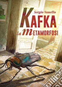 Kafka. La metamorfosi libro di Vanello Sergio