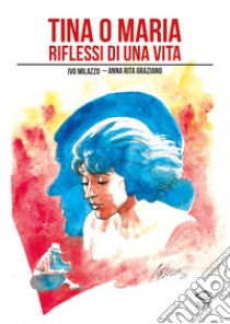 Tina o Maria. Riflessi di una vita libro di Milazzo Ivo; Graziano Anna Rita