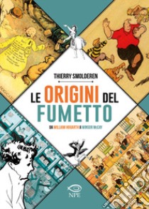 Le origini del fumetto. Da William Hogarth a Winsor McCay. Ediz. a colori libro di Smolderen Thierry