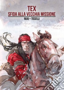 Tex. Sfida alla vecchia missione. Ediz. limitata libro di Ruju Pasquale; Tisselli Sergio