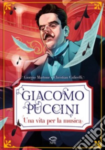 Giacomo Puccini. Una vita per la musica libro di Martone Giorgio; Culicelli Christian