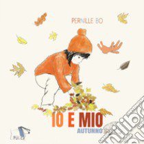 Autunno. Io e Mio. Ediz. a colori libro di Bo Pernille