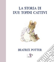 La storia di due topini cattivi. Ediz. a colori libro di Potter Beatrix