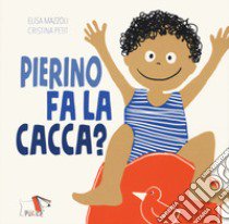 Pierino fa la cacca? Ediz. a colori libro di Mazzoli Elisa; Petit Cristina