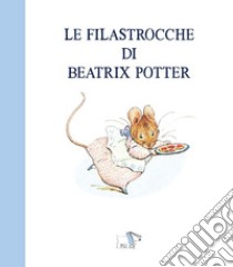 Le filastrocche di Beatrix Potter. Ediz. a colori libro di Potter Beatrix