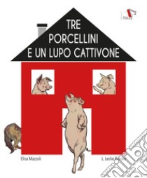 Tre porcellini e un lupo cattivone. Ediz. illustrata libro di Mazzoli Elisa