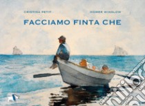 Facciamo finta che. Ediz. a colori libro di Petit Cristina