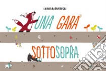 Una gara sottosopra. Ediz. a colori libro di Barducci Lenina