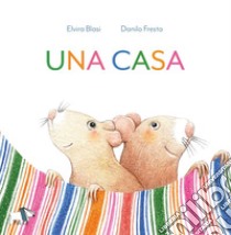 Una casa. Ediz. a colori libro di Blasi Elvira; Fresta Danilo