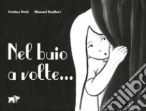 Nel buio a volte.... Ediz. illustrata libro di Petit Cristina; Baglieri Manuel