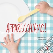 Apparecchiamo! Ediz. a colori libro di Petit Cristina; Mazzoli Elisa