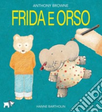 Frida e orso. Ediz. a colori libro di Browne Anthony; Bartholin Hanne