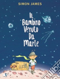 Il bambino venuto da Marte. Ediz. a colori libro di James Simon