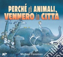 Perché gli animali vennero in città. Ediz. a colori libro di Foreman Michael