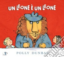 Un leone è un leone. Ediz. a colori libro di Dunbar Polly