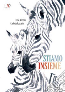 Stiamo insieme. Ediz. a colori libro di Mazzoli Elisa