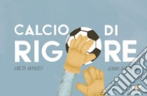 Calcio di rigore. Ediz. a colori libro di Amadeo Greta