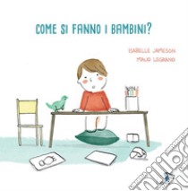 Come si fanno i bambini? Ediz. a colori libro di Jameson Isabelle