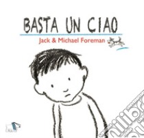 Basta un ciao. Ediz. a colori libro di Foreman Jack; Foreman Michael