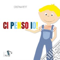 Ci penso io! Ediz. a colori libro di Petit Cristina