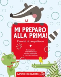 Mi preparo alla prima! Esercizi di pregrafismo. Ediz. a colori libro