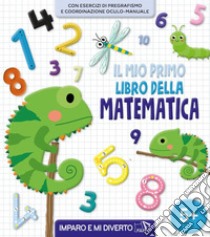 Il mio primo libro della matematica. Ediz. a colori libro