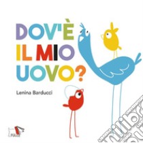 Dov'è il mio uovo? Ediz. a colori libro di Barducci Lenina