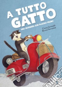 A tutto gatto. Una giornata con Placido Felino. Ediz. a colori libro di Grimaldi Cinzia