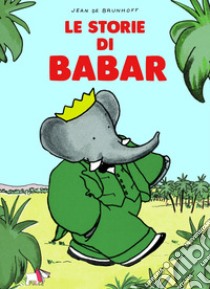 Le storie di Babar. Ediz. a colori. Ediz. plastificata libro di Brunhoff Jean de