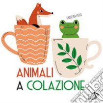 Animali a colazione. Ediz. a colori libro di Petit Cristina