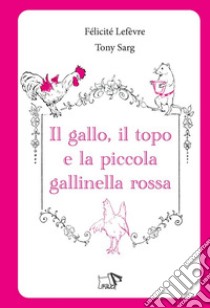 Il gallo, il topo e la piccola gallinella rossa. Ediz. a colori libro di Lefèvre Félicité