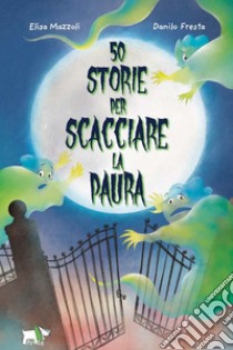 50 storie per scacciare la paura. Ediz. illustrata libro di Mazzoli Elisa; Fresta Danilo