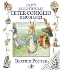 Le più belle storie di peter coniglio e i suoi amici. Ediz. illustrata libro di Potter Beatrix