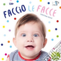 Faccio le facce. Ediz. a colori libro di Petit Cristina