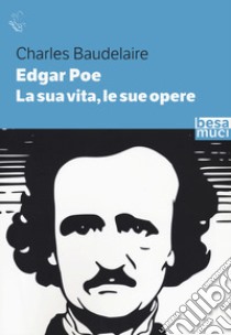 Edgar Allan Poe. La sua vita, le sue opere libro di Baudelaire Charles; Carpifave V. (cur.)