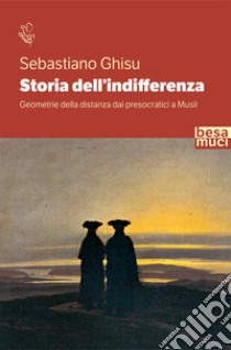 Storia dell'indifferenza. Geometrie della distanza dai presocratici a Musil libro di Ghisu Sebastiano