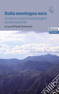 Dalla montagna nera. Scrittori e poeti montenegrini contemporanei libro di Goranovic P. (cur.)