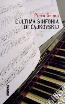 L'ultima sinfonia di Cajkovskij libro di Grima Piero