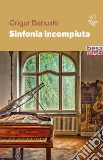 Sinfonia incompiuta libro di Banushi Grigor