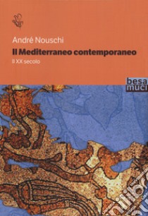 Il Mediterraneo contemporaneo. Il XX secolo libro di Nouschi André