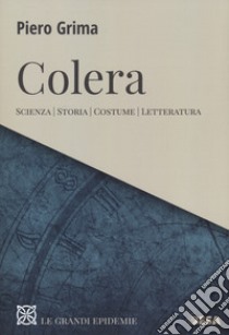 Colera. Scienza, storia, costume, letteratura libro di Grima Piero