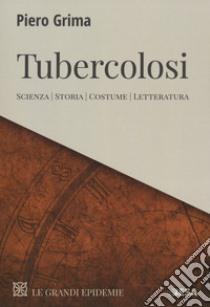 Tubercolosi. Scienza, storia, costume, letteratura libro di Grima Piero